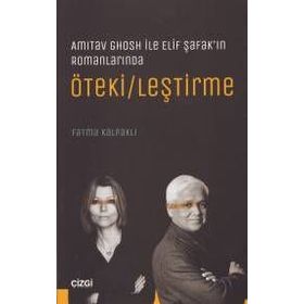 Amitav Ghosh ile Elif Şafak'ın Romanlarında Ötekileştirme - Fatma Kalpaklı
