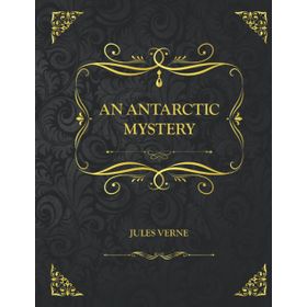 An Antarctic Mystery - Jules Verne