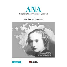 Ana: Cengiz Aytmatov'un Anne Şeceresi - Fevziye Bayramov