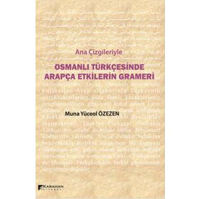 Ana Çizgileriyle Osmanlı Türkçesinde Arapça Etkilerin Grameri - Muna Yüceol Özezen