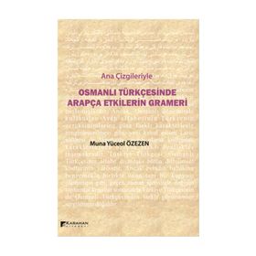 Ana Çizgileriyle Osmanlı Türkçesinde Arapça Etkilerin Grameri - Muna Yüceol Özezen