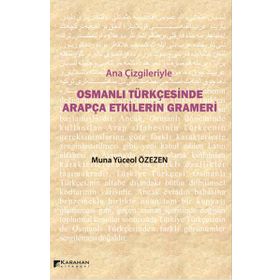 Ana Çizgileriyle Osmanlı Türkçesinde Arapça Etkilerin Grameri - Muna Yüceol Özezen