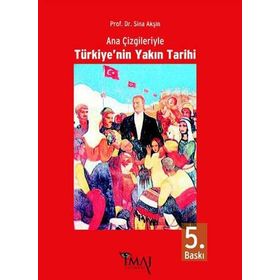 ANA ÇİZGİLERİYLE TÜRKİYENİN YAKIN TARIHI - SINA AKŞİN