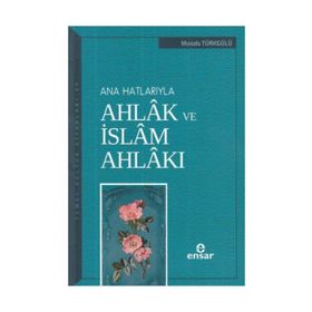 Ana Hatlarıyla Ahlak ve İslam Ahlakı -Kolektif