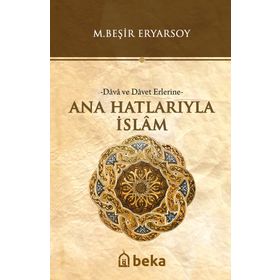 Ana Hatlarıyla İslam Dava ve Davet Erlerine M. Beşir Eryarsoy Beka Yayınları