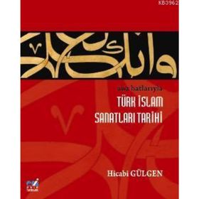ANA HATLARIYLA İSLAM SANATLARI TARIHI - HICABI GÜLGEN