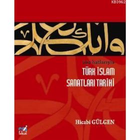 ANA HATLARIYLA İSLAM SANATLARI TARIHI - HICABI GÜLGEN