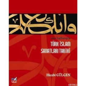 ANA HATLARIYLA İSLAM SANATLARI TARIHI - HICABI GÜLGEN