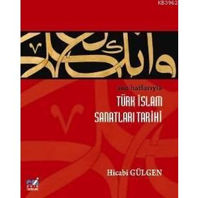 ANA HATLARIYLA İSLAM SANATLARI TARIHI - HICABI GÜLGEN