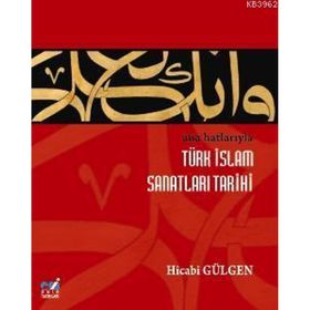 ANA HATLARIYLA İSLAM SANATLARI TARIHI - HICABI GÜLGEN