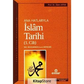 Ana Hatlarıyla İslam Tarihi - 1. Cilt - Adem Apak