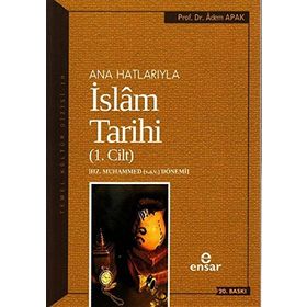Ana Hatlarıyla İslam Tarihi 1: Temel Kültür Dizisi Hz. Muhammed (s.a.v.) Dönemi - Adem Apak
