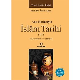 Ana Hatlarıyla İslam Tarihi 1: Temel Kültür Dizisi Hz. Muhammed (s.a.v.) Dönemi - Adem Apak
