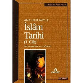 Ana Hatlarıyla İslam Tarihi 1: Temel Kültür Dizisi Hz. Muhammed (s.a.v.) Dönemi - Adem Apak