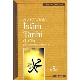 Ana Hatlarıyla İslam Tarihi 1: Temel Kültür Dizisi Hz. Muhammed (s.a.v.) Dönemi - Adem Apak