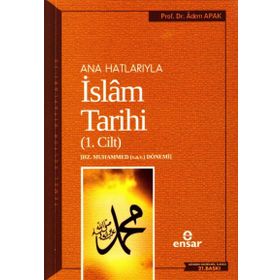 Ana Hatlarıyla İslam Tarihi 1: Temel Kültür Dizisi Hz. Muhammed (s.a.v.) Dönemi - Adem Apak