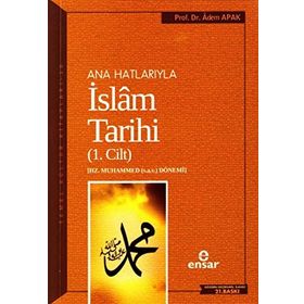 Ana Hatlarıyla İslam Tarihi 1: Temel Kültür Dizisi Hz. Muhammed (s.a.v.) Dönemi - Adem Apak