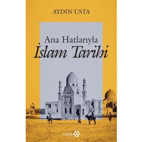 Ana Hatlarıyla İslam Tarihi - Aydın Usta