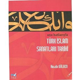 Ana Hatlarıyla Türk İslam Sanatları Tarihi - Dr. Hicabi Gülgen