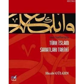 Ana Hatlarıyla Türk İslam Sanatları Tarihi - Dr. Hicabi Gülgen