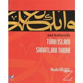 Ana Hatlarıyla Türk İslam Sanatları Tarihi - Dr. Hicabi Gülgen