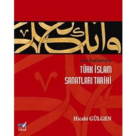 Ana Hatlarıyla Türk İslam Sanatları Tarihi - Dr. Hicabi Gülgen