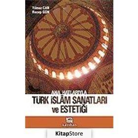 Ana Hatlarıyla Türk İslam Sanatları ve Estetiği - Yılmaz Can - Recep Gün