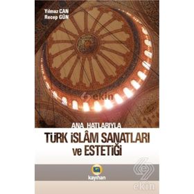 Ana Hatlarıyla Türk İslam Sanatları ve Estetiği - Yılmaz Can - Recep Gün