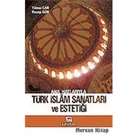Ana Hatlarıyla Türk İslam Sanatları ve Estetiği - Yılmaz Can - Recep Gün
