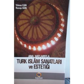 Ana Hatlarıyla Türk İslam Sanatları ve Estetiği - Yılmaz Can - Recep Gün