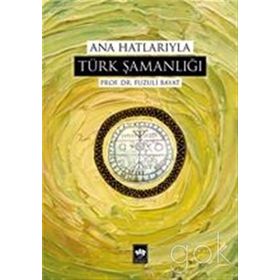 ANA HATLARIYLA TÜRK ŞAMANLIĞI - FUZULI BAYAT