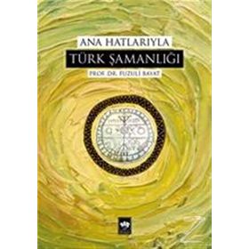 ANA HATLARIYLA TÜRK ŞAMANLIĞI - FUZULI BAYAT