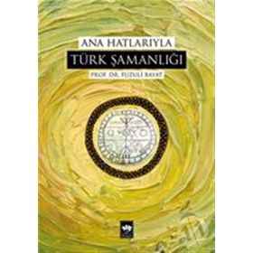 ANA HATLARIYLA TÜRK ŞAMANLIĞI - FUZULI BAYAT