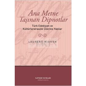 ANA METNE TAŞINAN DIPNOTLAR TÜRK EDEBİYATI VE KÜLTÜRLERARASILIK ÜZERİNDE YAZILAR - LAURENT MIGNON