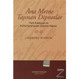 ANA METNE TAŞINAN DIPNOTLAR TÜRK EDEBİYATI VE KÜLTÜRLERARASILIK ÜZERİNDE YAZILAR - LAURENT MIGNON