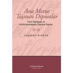 ANA METNE TAŞINAN DIPNOTLAR TÜRK EDEBİYATI VE KÜLTÜRLERARASILIK ÜZERİNDE YAZILAR - LAURENT MIGNON