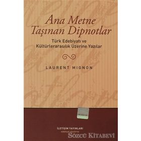 ANA METNE TAŞINAN DIPNOTLAR TÜRK EDEBİYATI VE KÜLTÜRLERARASILIK ÜZERİNDE YAZILAR - LAURENT MIGNON