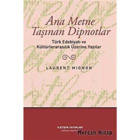 ANA METNE TAŞINAN DIPNOTLAR TÜRK EDEBİYATI VE KÜLTÜRLERARASILIK ÜZERİNDE YAZILAR - LAURENT MIGNON