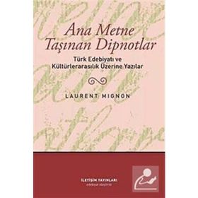 ANA METNE TAŞINAN DIPNOTLAR TÜRK EDEBİYATI VE KÜLTÜRLERARASILIK ÜZERİNDE YAZILAR - LAURENT MIGNON