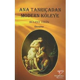 Ana Tanrıçadan Modern Köleye - Bülent Tekin