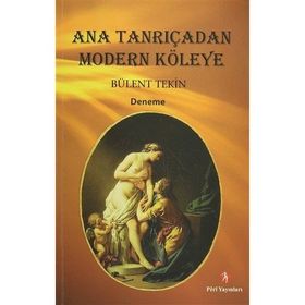 Ana Tanrıçadan Modern Köleye - Bülent Tekin
