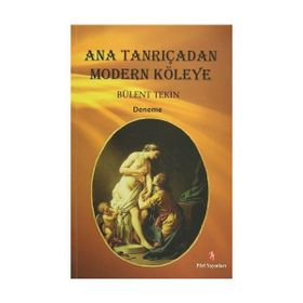 Ana Tanrıçadan Modern Köleye - Bülent Tekin