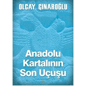 Anadolu Kartalının Son Uçuşu - Olcay Çınaroğlu