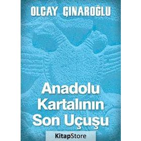 Anadolu Kartalının Son Uçuşu - Olcay Çınaroğlu
