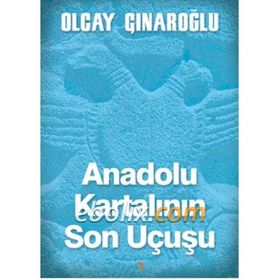 Anadolu Kartalının Son Uçuşu - Olcay Çınaroğlu