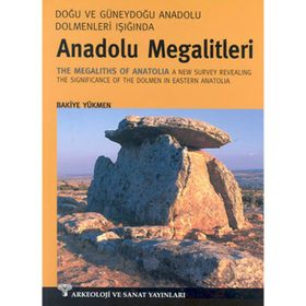 ANADOLU MEGALITLERI DOĞU VE GÜNEYDOĞU ANADOLU DOLMENLERI IŞIĞINDA - BAKIYE YÜKMEN