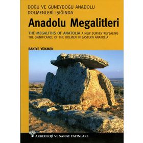 ANADOLU MEGALITLERI DOĞU VE GÜNEYDOĞU ANADOLU DOLMENLERI IŞIĞINDA - BAKIYE YÜKMEN