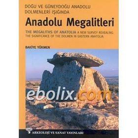 ANADOLU MEGALITLERI DOĞU VE GÜNEYDOĞU ANADOLU DOLMENLERI IŞIĞINDA - BAKIYE YÜKMEN