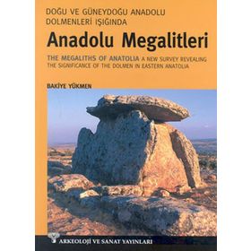 ANADOLU MEGALITLERI DOĞU VE GÜNEYDOĞU ANADOLU DOLMENLERI IŞIĞINDA - BAKIYE YÜKMEN