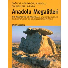 ANADOLU MEGALITLERI DOĞU VE GÜNEYDOĞU ANADOLU DOLMENLERI IŞIĞINDA - BAKIYE YÜKMEN